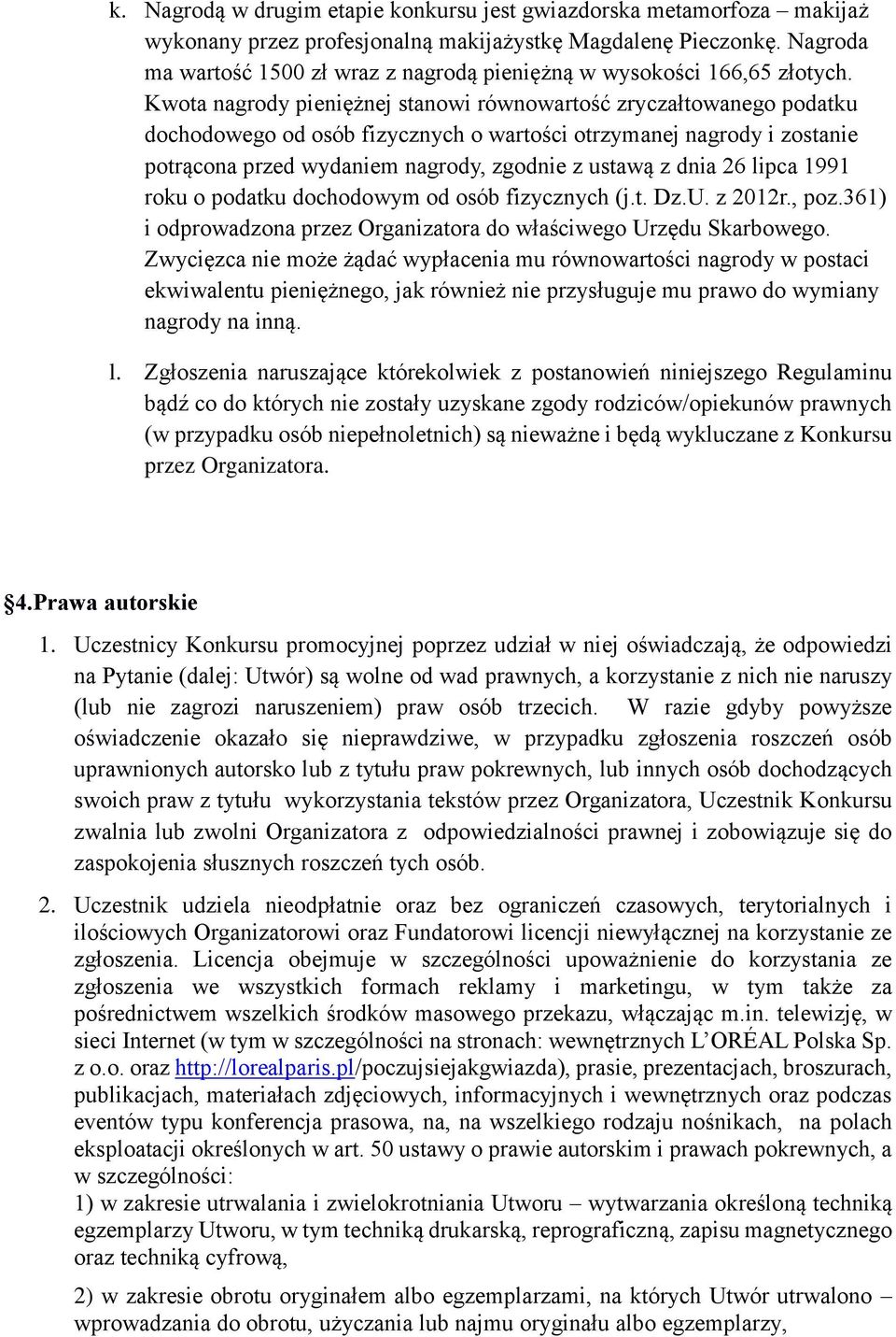 Kwota nagrody pieniężnej stanowi równowartość zryczałtowanego podatku dochodowego od osób fizycznych o wartości otrzymanej nagrody i zostanie potrącona przed wydaniem nagrody, zgodnie z ustawą z dnia