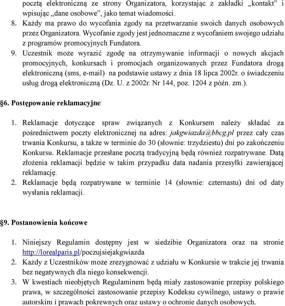 Uczestnik może wyrazić zgodę na otrzymywanie informacji o nowych akcjach promocyjnych, konkursach i promocjach organizowanych przez Fundatora drogą elektroniczną (sms, e-mail) na podstawie ustawy z