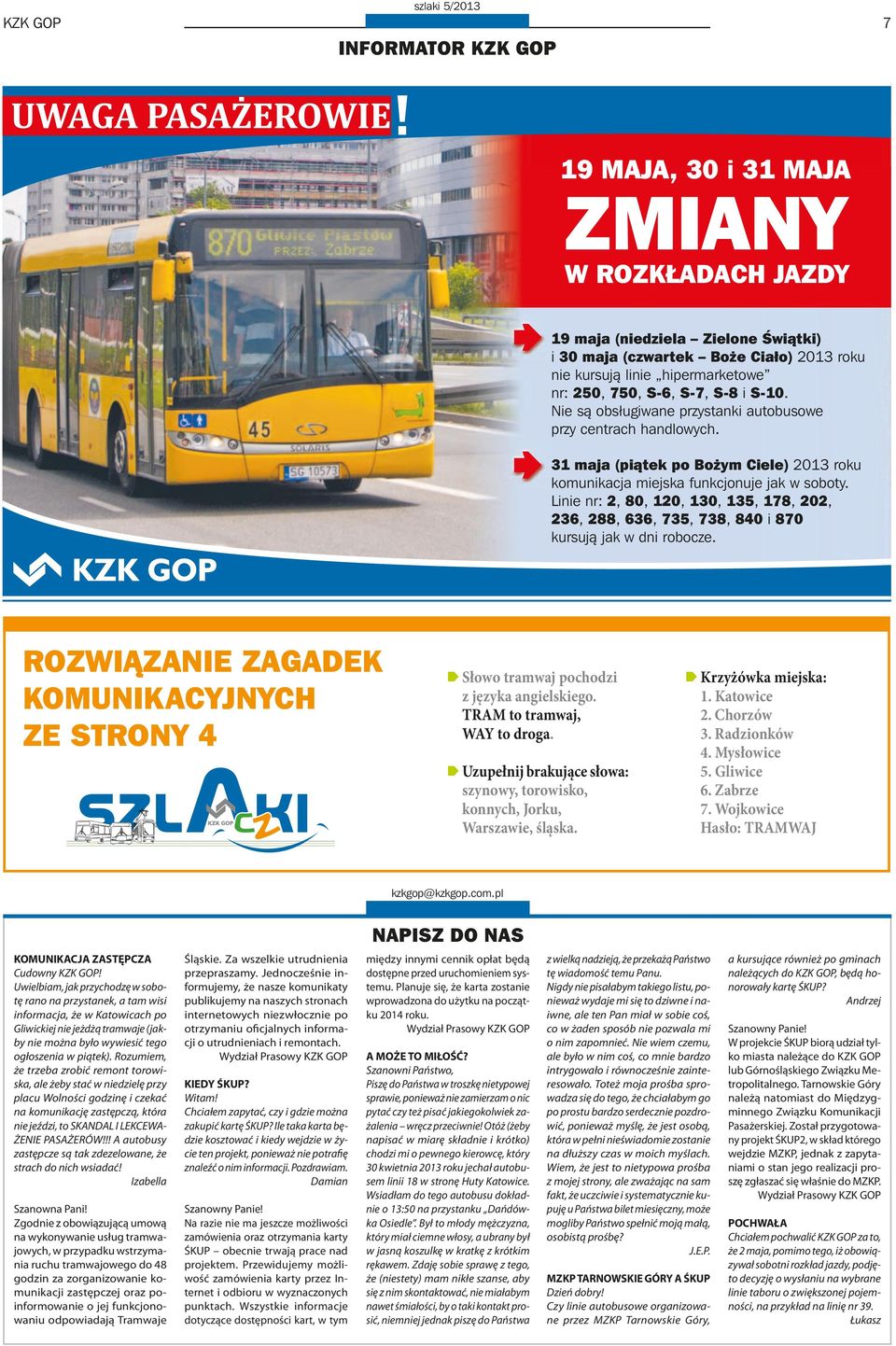 Nie są obsługiwane przystanki autobusowe przy centrach handlowych. 31 maja (piątek po Bożym Ciele) 2013 roku komunikacja miejska funkcjonuje jak w soboty.