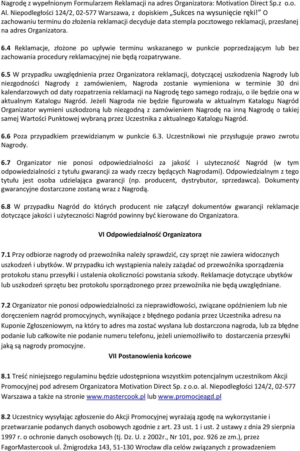 4 Reklamacje, złożone po upływie terminu wskazanego w punkcie poprzedzającym lub bez zachowania procedury reklamacyjnej nie będą rozpatrywane. 6.