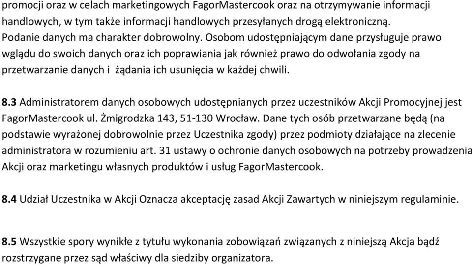 Osobom udostępniającym dane przysługuje prawo wglądu do swoich danych oraz ich poprawiania jak również prawo do odwołania zgody na przetwarzanie danych i żądania ich usunięcia w każdej chwili. 8.