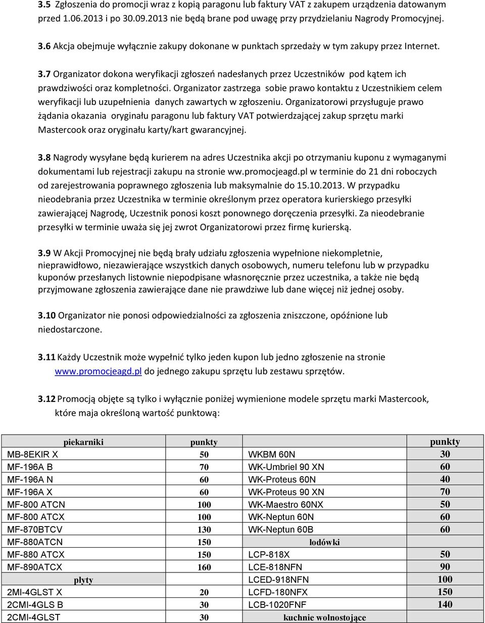 Organizator zastrzega sobie prawo kontaktu z Uczestnikiem celem weryfikacji lub uzupełnienia danych zawartych w zgłoszeniu.