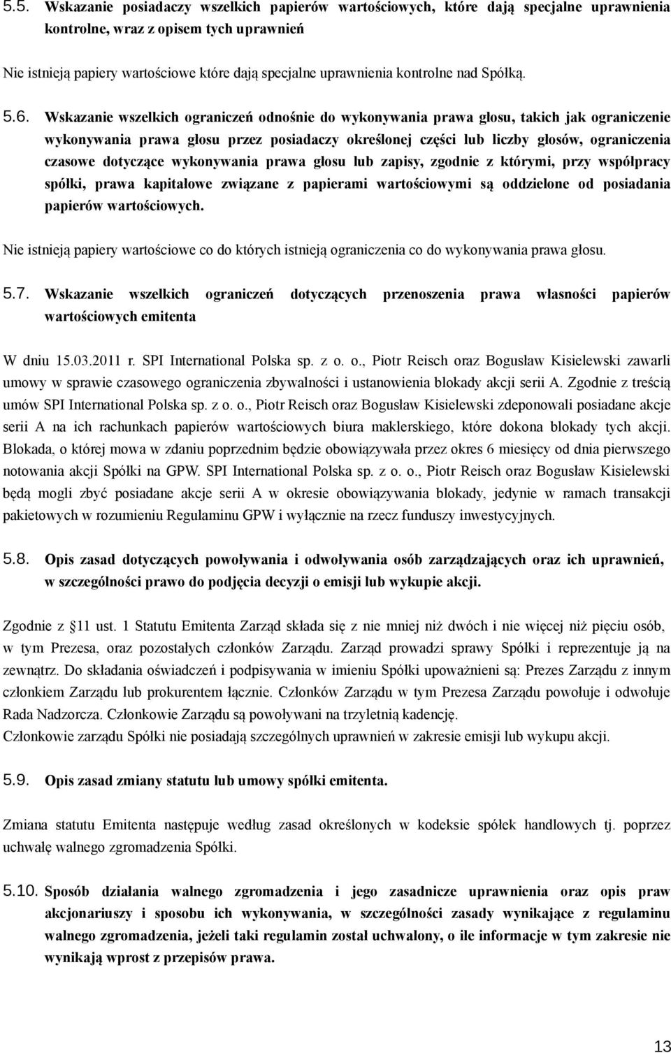 Wskazanie wszelkich ograniczeń odnośnie do wykonywania prawa głosu, takich jak ograniczenie wykonywania prawa głosu przez posiadaczy określonej części lub liczby głosów, ograniczenia czasowe