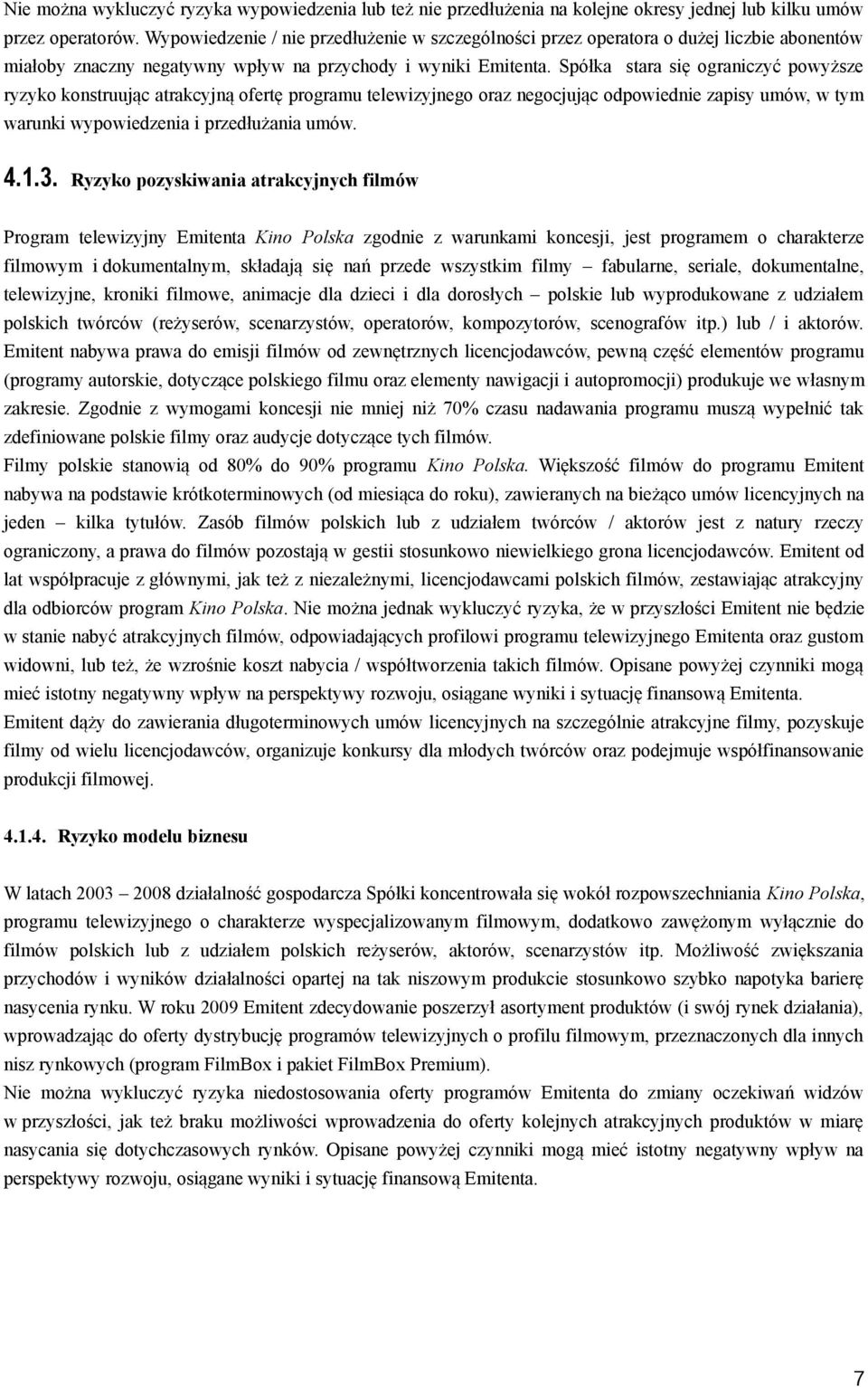 Spółka stara się ograniczyć powyższe ryzyko konstruując atrakcyjną ofertę programu telewizyjnego oraz negocjując odpowiednie zapisy umów, w tym warunki wypowiedzenia i przedłużania umów. 4.1.3.