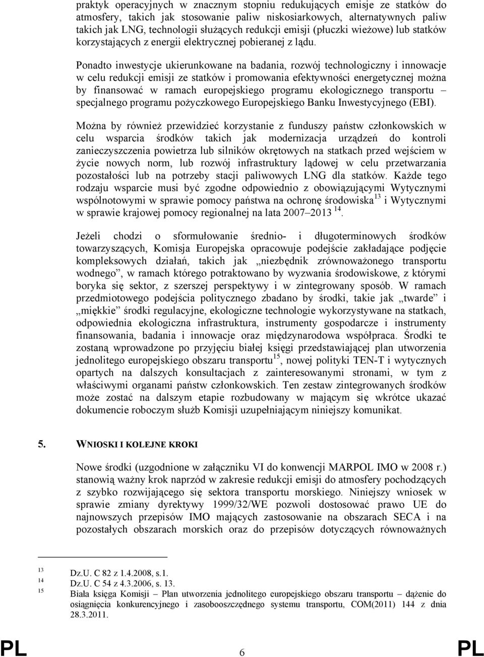 Ponadto inwestycje ukierunkowane na badania, rozwój technologiczny i innowacje w celu redukcji emisji ze statków i promowania efektywności energetycznej można by finansować w ramach europejskiego