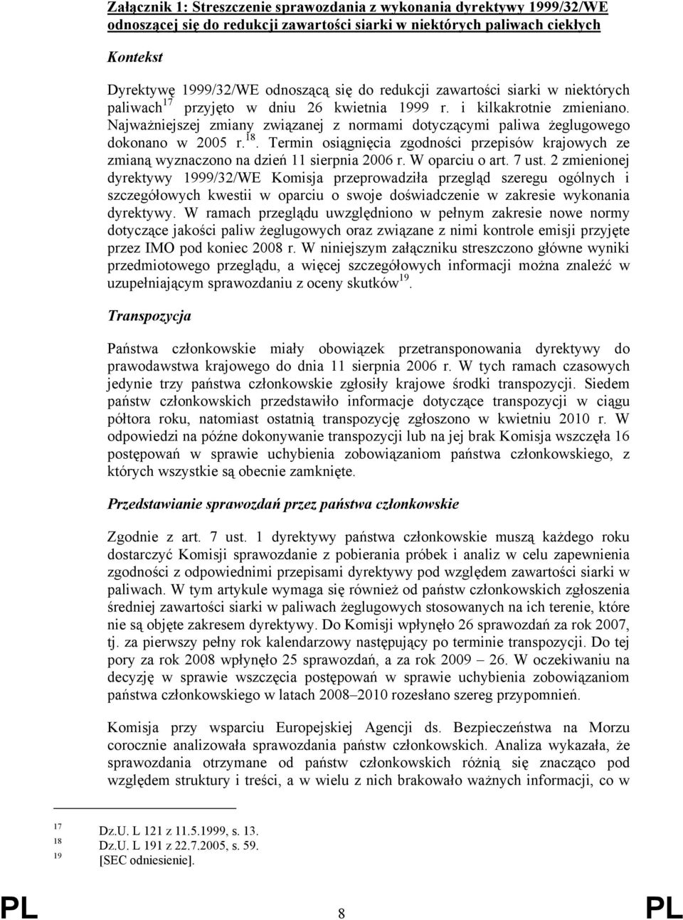 Najważniejszej zmiany związanej z normami dotyczącymi paliwa żeglugowego dokonano w 2005 r. 18. Termin osiągnięcia zgodności przepisów krajowych ze zmianą wyznaczono na dzień 11 sierpnia 2006 r.