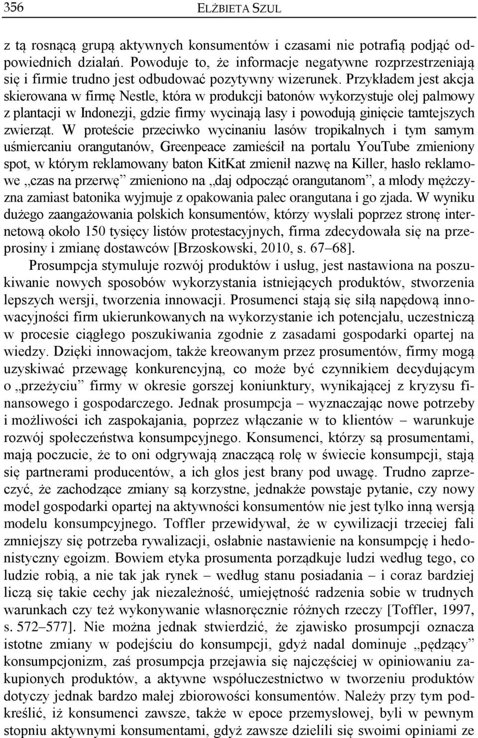 Przykładem jest akcja skierowana w firmę Nestle, która w produkcji batonów wykorzystuje olej palmowy z plantacji w Indonezji, gdzie firmy wycinają lasy i powodują ginięcie tamtejszych zwierząt.