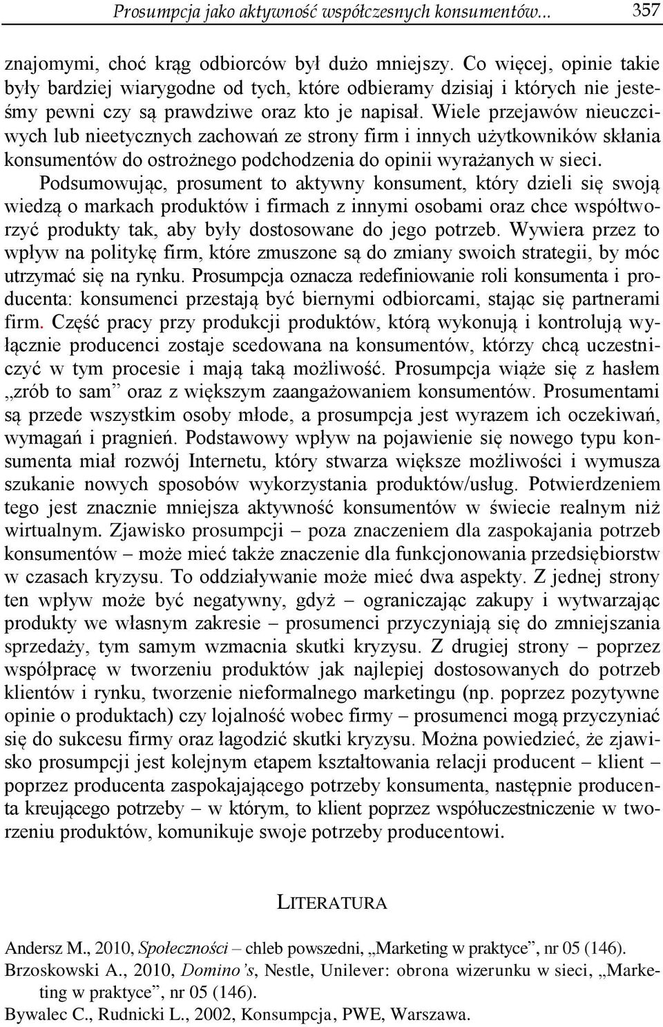 Wiele przejawów nieuczciwych lub nieetycznych zachowań ze strony firm i innych użytkowników skłania konsumentów do ostrożnego podchodzenia do opinii wyrażanych w sieci.