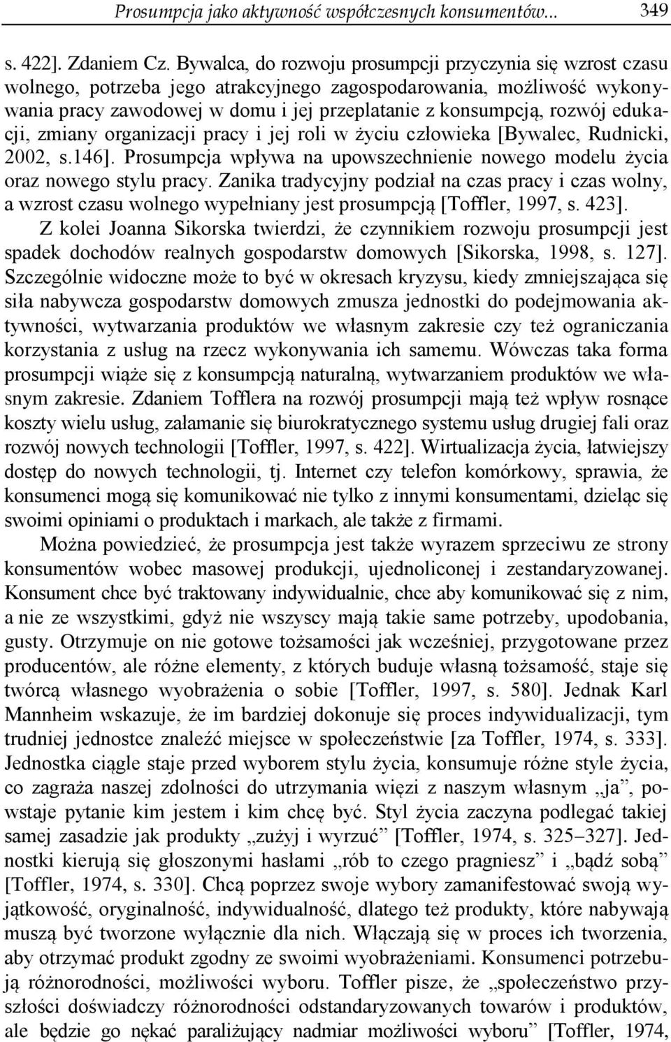 edukacji, zmiany organizacji pracy i jej roli w życiu człowieka [Bywalec, Rudnicki, 2002, s.146]. Prosumpcja wpływa na upowszechnienie nowego modelu życia oraz nowego stylu pracy.