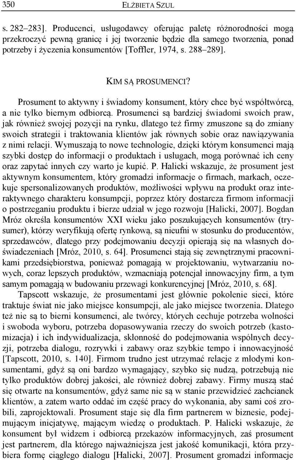 KIM SĄ PROSUMENCI? Prosument to aktywny i świadomy konsument, który chce być współtwórcą, a nie tylko biernym odbiorcą.