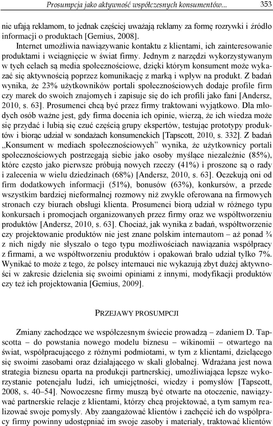 Jednym z narzędzi wykorzystywanym w tych celach są media społecznościowe, dzięki którym konsument może wykazać się aktywnością poprzez komunikację z marką i wpływ na produkt.