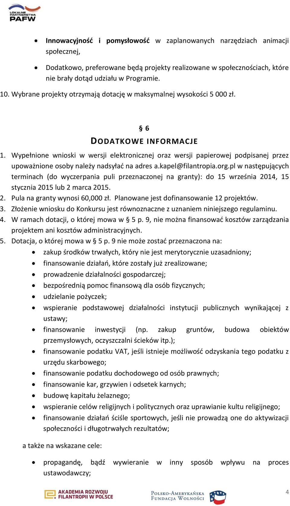 Wypełnione wnioski w wersji elektronicznej oraz wersji papierowej podpisanej przez upoważnione osoby należy nadsyłać na adres a.kapel@filantropia.org.