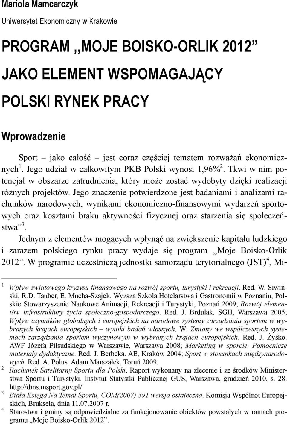 Jego znaczenie potwierdzone jest badaniami i analizami rachunków narodowych, wynikami ekonomiczno-finansowymi wydarzeń sportowych oraz kosztami braku aktywności fizycznej oraz starzenia się