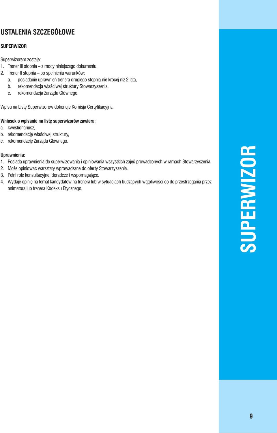 Wpisu na Listę Superwizorów dokonuje Komisja Certyfikacyjna. Wniosek o wpisanie na listę superwizorów zawiera: a. kwestionariusz, b. rekomendację właściwej struktury, c. rekomendację Zarządu Głównego.
