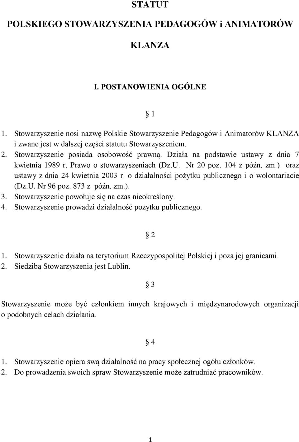 Działa na podstawie ustawy z dnia 7 kwietnia 1989 r. Prawo o stowarzyszeniach (Dz.U. Nr 20 poz. 104 z późn. zm.) oraz ustawy z dnia 24 kwietnia 2003 r.