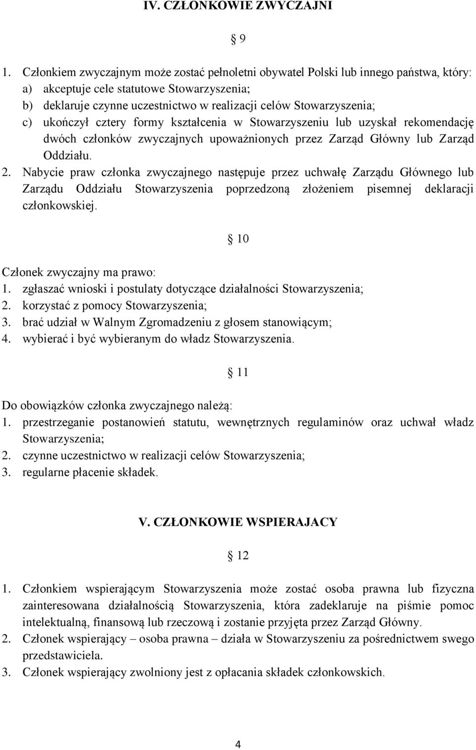 c) ukończył cztery formy kształcenia w Stowarzyszeniu lub uzyskał rekomendację dwóch członków zwyczajnych upoważnionych przez Zarząd Główny lub Zarząd Oddziału. 2.