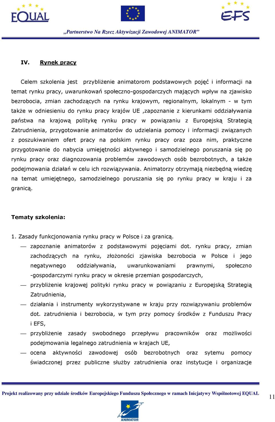 Europejską Strategią Zatrudnienia, przygotowanie animatorów do udzielania pomocy i informacji związanych z poszukiwaniem ofert pracy na polskim rynku pracy oraz poza nim, praktyczne przygotowanie do