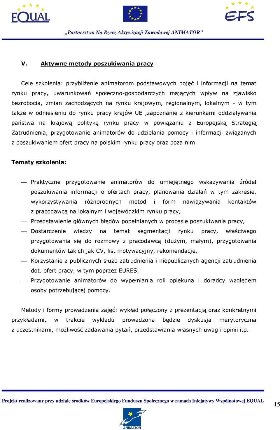 pracy w powiązaniu z Europejską Strategią Zatrudnienia, przygotowanie animatorów do udzielania pomocy i informacji związanych z poszukiwaniem ofert pracy na polskim rynku pracy oraz poza nim.