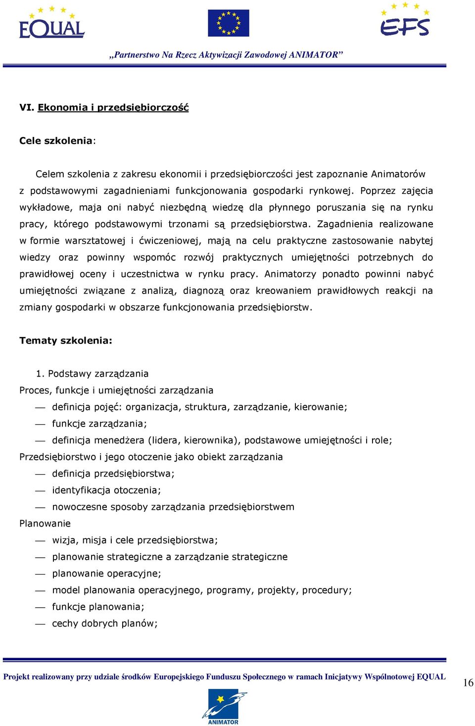 Zagadnienia realizowane w formie warsztatowej i ćwiczeniowej, mają na celu praktyczne zastosowanie nabytej wiedzy oraz powinny wspomóc rozwój praktycznych umiejętności potrzebnych do prawidłowej