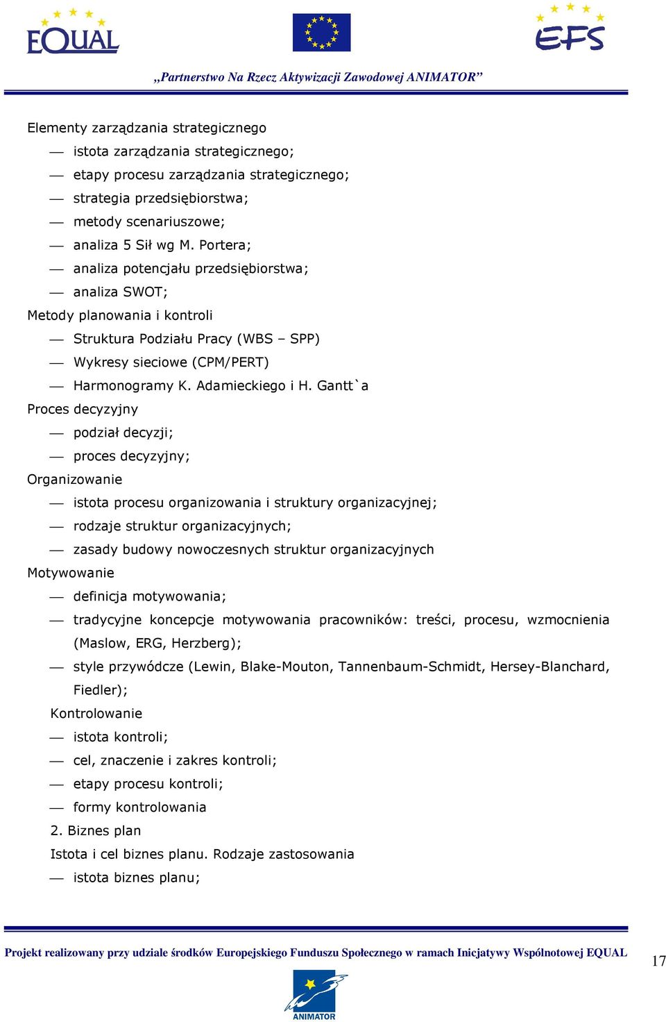 Gantt`a Proces decyzyjny podział decyzji; proces decyzyjny; Organizowanie istota procesu organizowania i struktury organizacyjnej; rodzaje struktur organizacyjnych; zasady budowy nowoczesnych