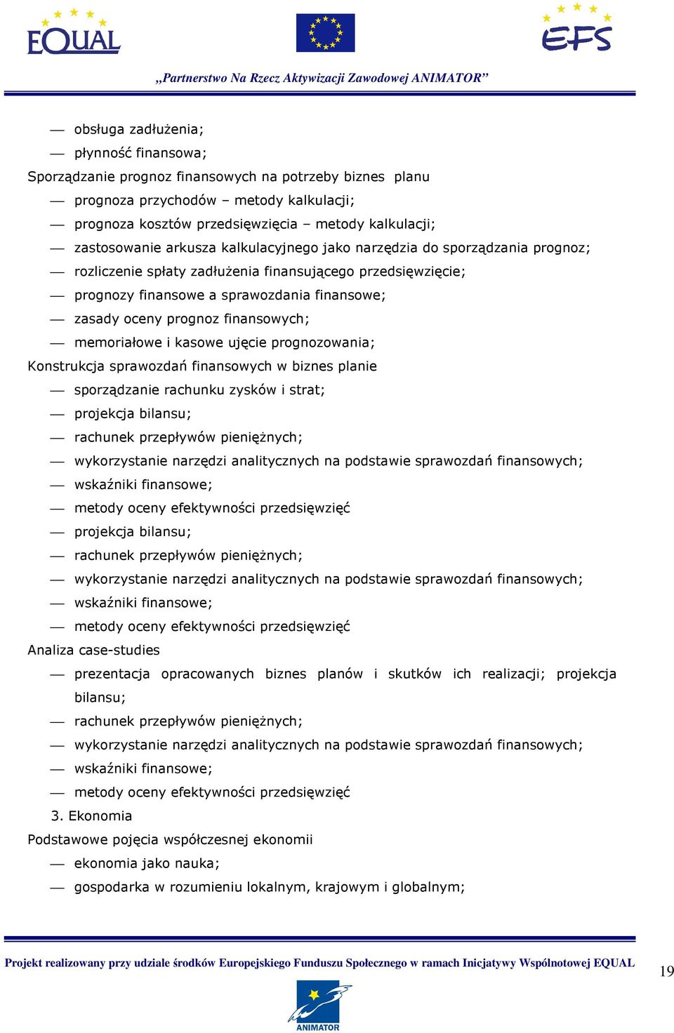 prognoz finansowych; memoriałowe i kasowe ujęcie prognozowania; Konstrukcja sprawozdań finansowych w biznes planie sporządzanie rachunku zysków i strat; projekcja bilansu; rachunek przepływów