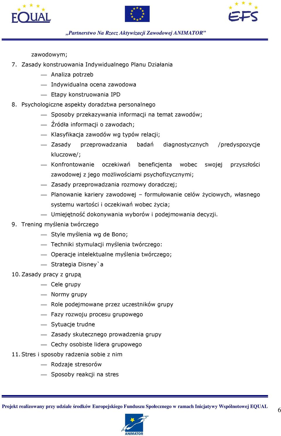 diagnostycznych /predyspozycje kluczowe/; Konfrontowanie oczekiwań beneficjenta wobec swojej przyszłości zawodowej z jego moŝliwościami psychofizycznymi; Zasady przeprowadzania rozmowy doradczej;