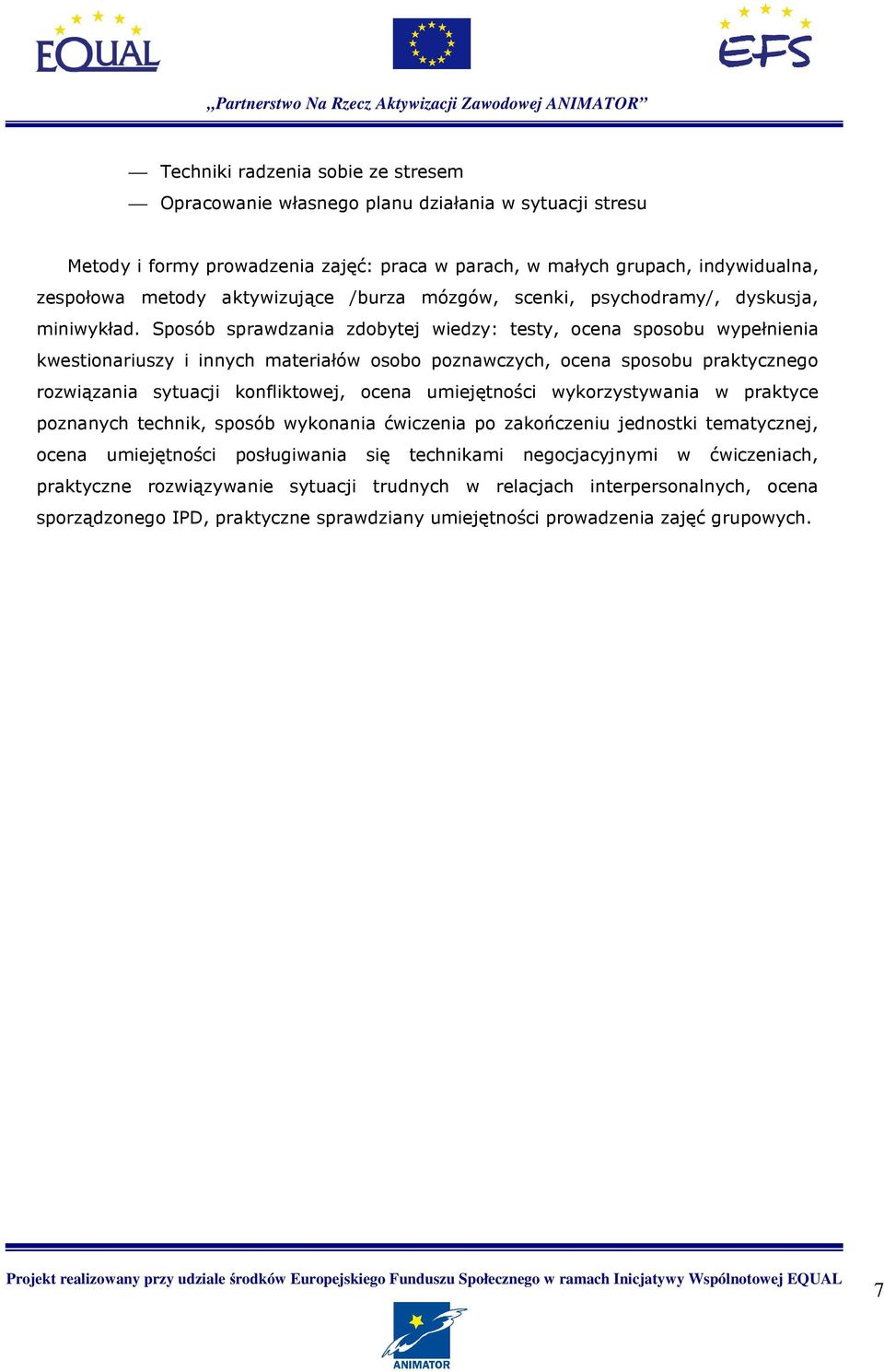 Sposób sprawdzania zdobytej wiedzy: testy, ocena sposobu wypełnienia kwestionariuszy i innych materiałów osobo poznawczych, ocena sposobu praktycznego rozwiązania sytuacji konfliktowej, ocena