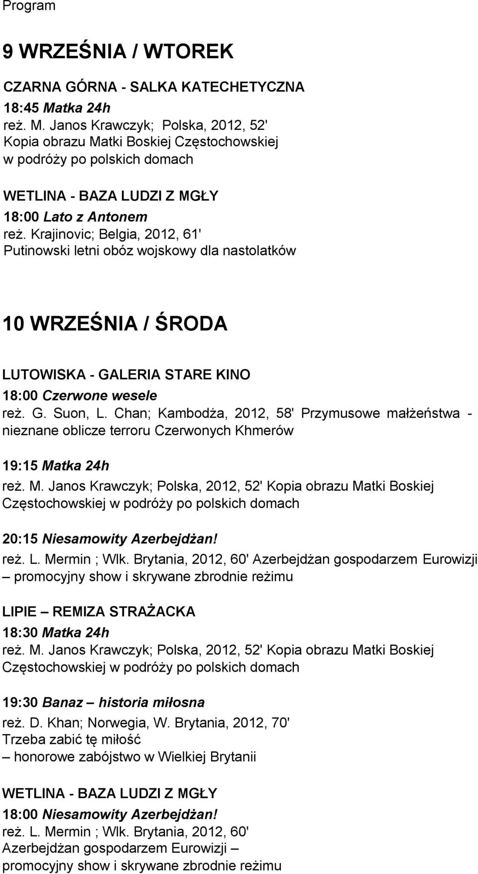 Janos Krawczyk; Polska, 2012, 52' Kopia obrazu Matki Boskiej Częstochowskiej w podróży po polskich domach WETLINA - BAZA LUDZI Z MGŁY 18:00 Lato z Antonem 10 WRZEŚNIA / ŚRODA LUTOWISKA - GALERIA