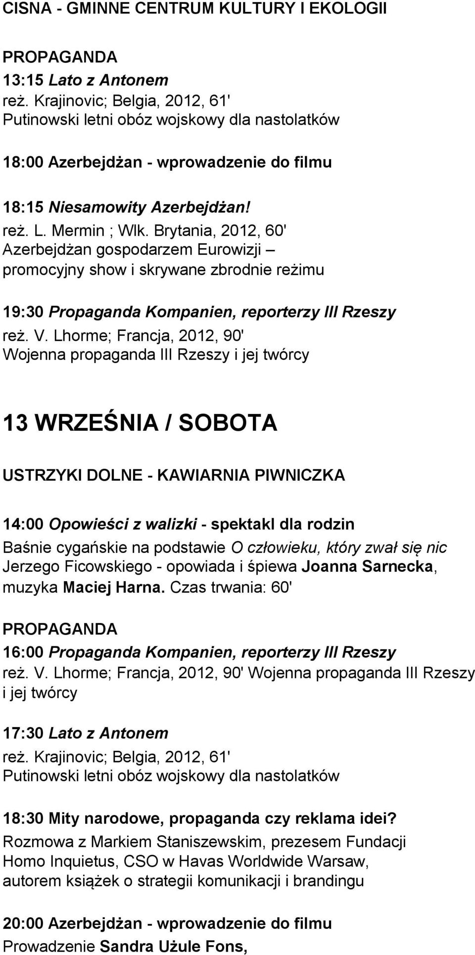 Lhorme; Francja, 2012, 90' Wojenna propaganda III Rzeszy i jej twórcy 13 WRZEŚNIA / SOBOTA USTRZYKI DOLNE - KAWIARNIA PIWNICZKA 14:00 Opowieści z walizki - spektakl dla rodzin Baśnie cygańskie na