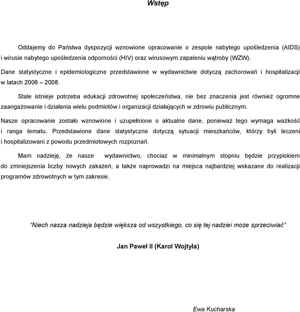 Stale istnieje potrzeba edukacji zdrowotnej społeczeństwa, nie bez znaczenia jest również ogromne zaangażowanie i działania wielu podmiotów i organizacji działających w zdrowiu publicznym.