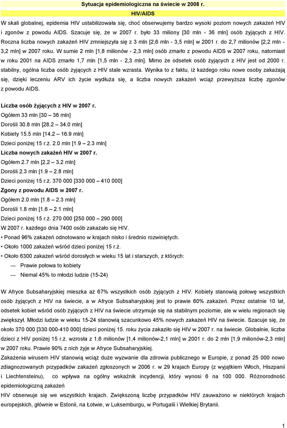 do 2,7 milionów [2,2 mln - 3,2 mln] w 2007 roku. W sumie 2 mln [1,8 milionów - 2,3 mln] osób zmarło z powodu AIDS w 2007 roku, natomiast w roku 2001 na AIDS zmarło 1,7 mln [1,5 mln - 2,3 mln].