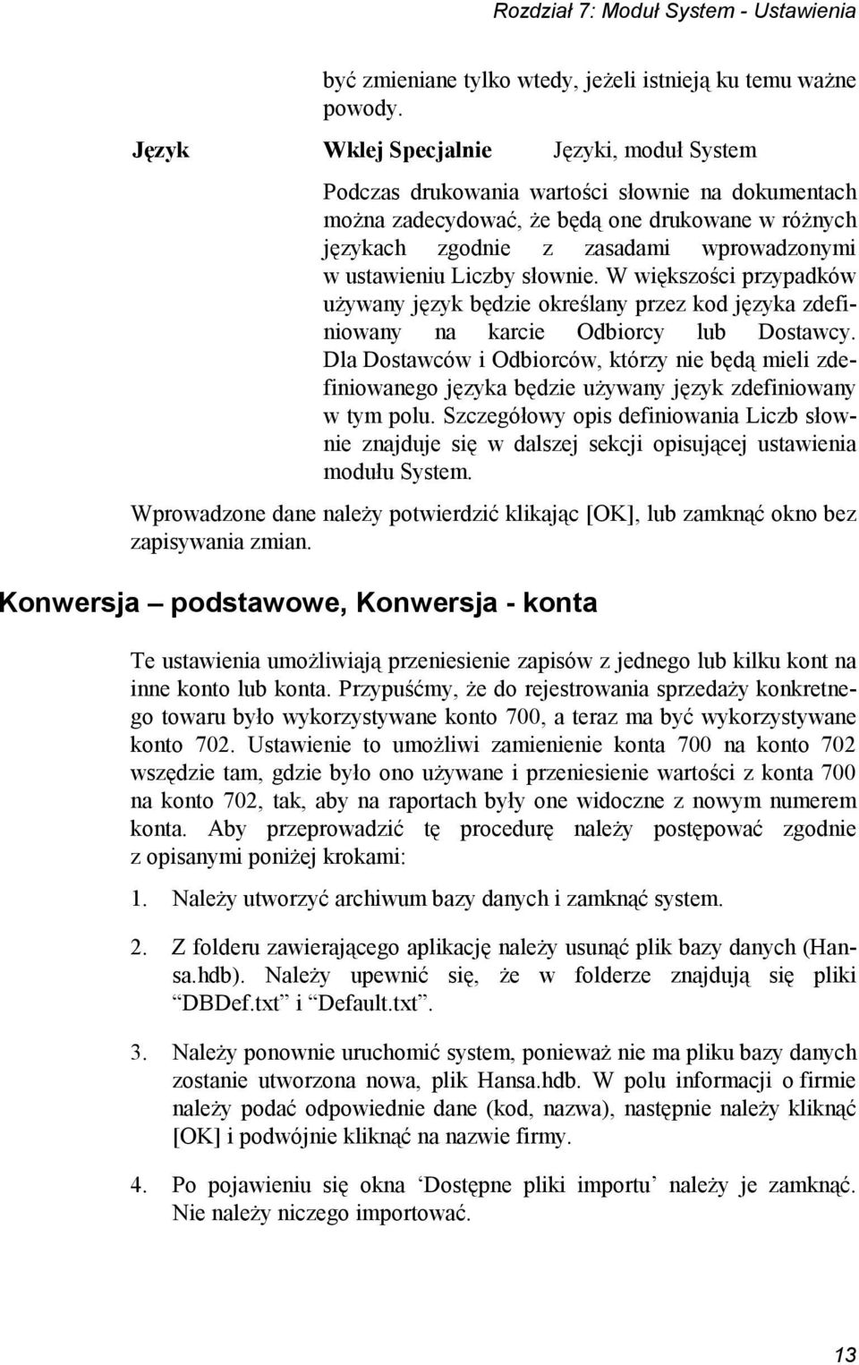 ustawieniu Liczby słownie. W większości przypadków używany język będzie określany przez kod języka zdefiniowany na karcie Odbiorcy lub Dostawcy.