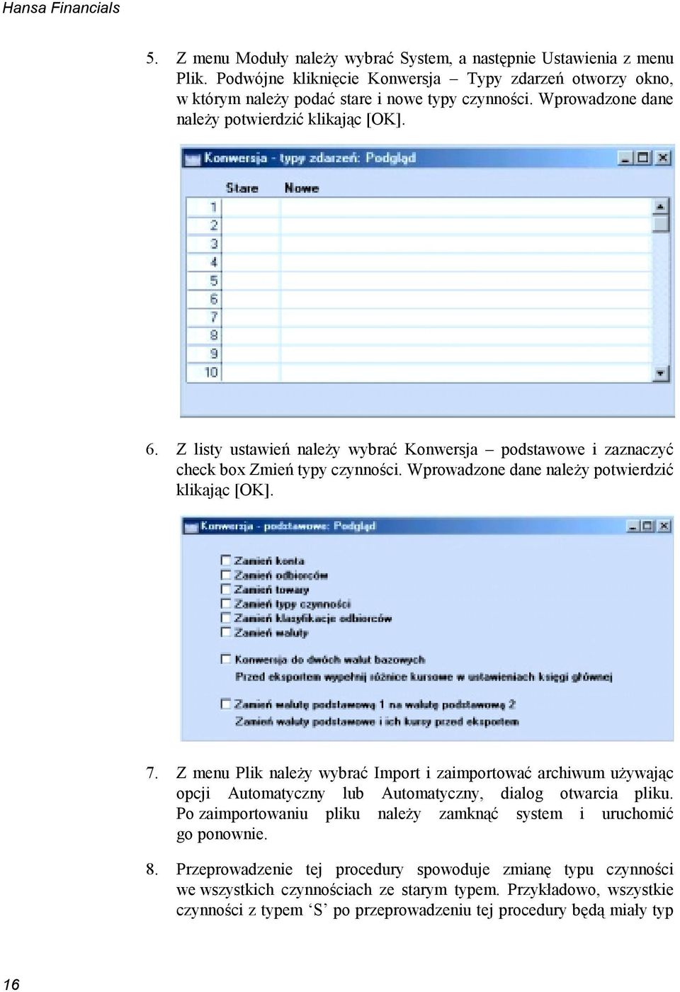 Wprowadzone dane należy potwierdzić klikając [OK]. 7. Z menu Plik należy wybrać Import i zaimportować archiwum używając opcji Automatyczny lub Automatyczny, dialog otwarcia pliku.