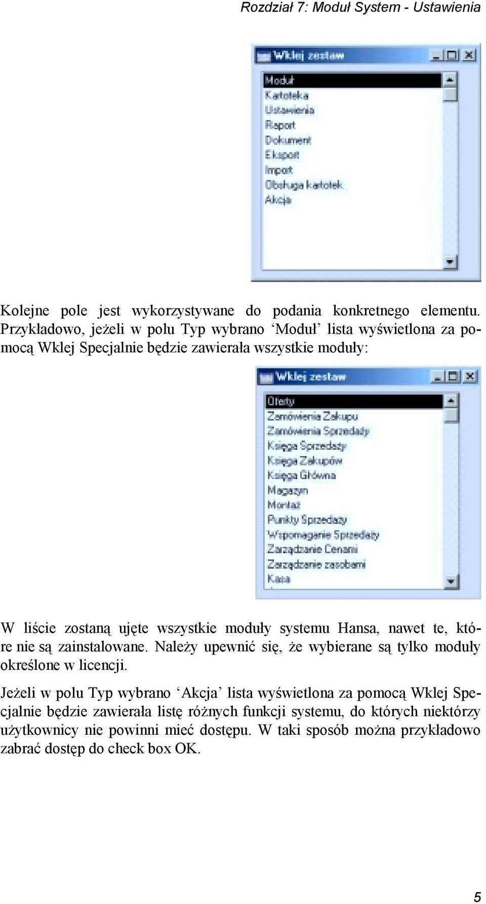 moduły systemu Hansa, nawet te, które nie są zainstalowane. Należy upewnić się, że wybierane są tylko moduły określone w licencji.