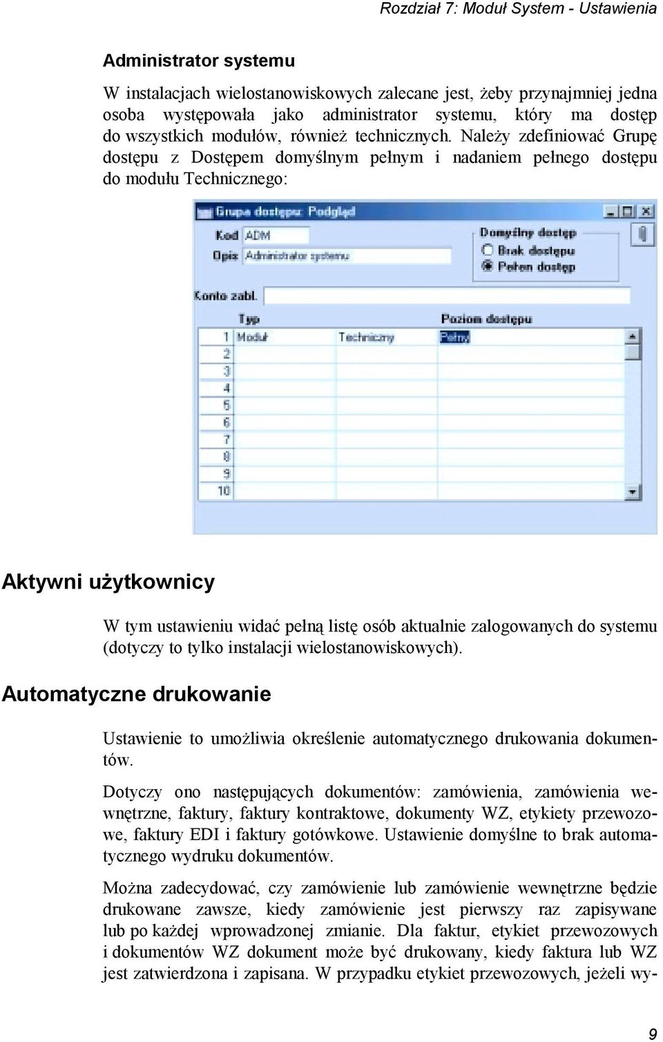 Należy zdefiniować Grupę dostępu z Dostępem domyślnym pełnym i nadaniem pełnego dostępu do modułu Technicznego: Aktywni użytkownicy W tym ustawieniu widać pełną listę osób aktualnie zalogowanych do