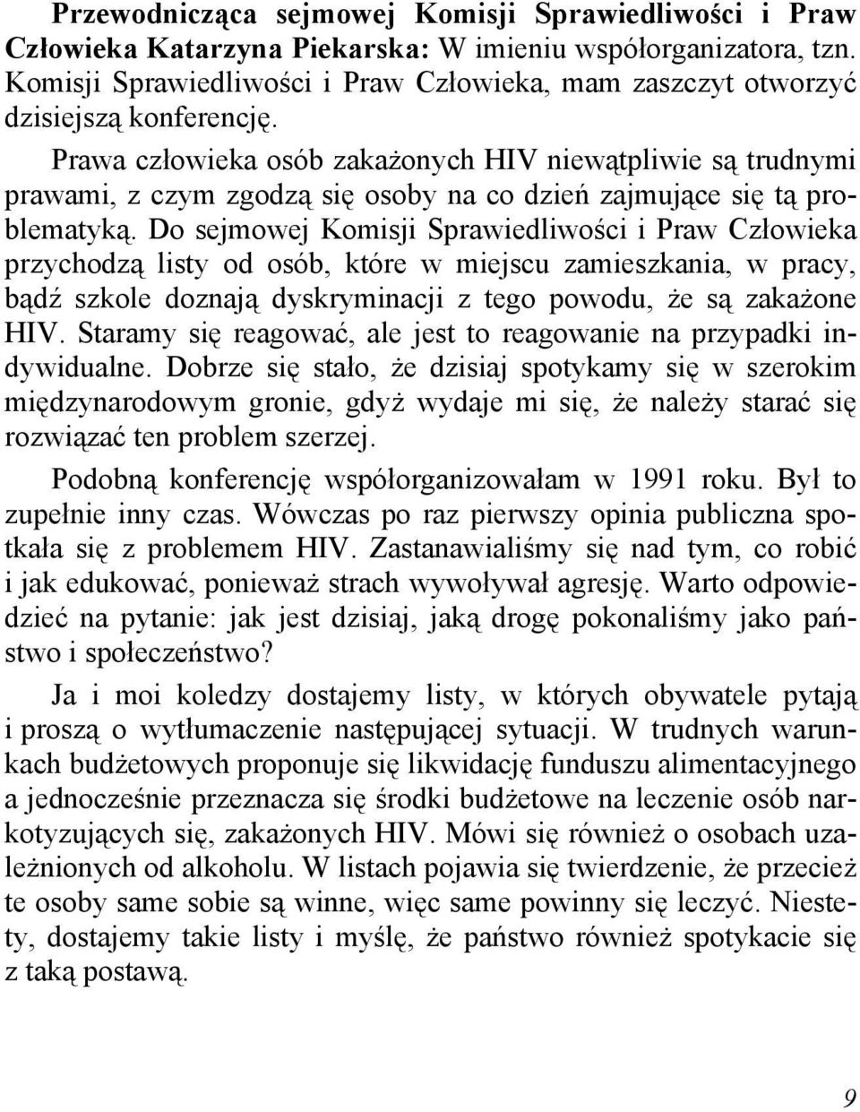 Prawa człowieka osób zakażonych HIV niewątpliwie są trudnymi prawami, z czym zgodzą się osoby na co dzień zajmujące się tą problematyką.