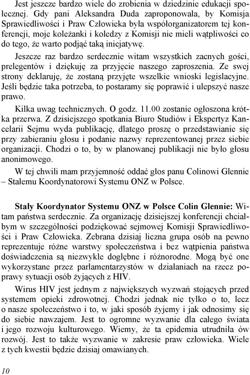 warto podjąć taką inicjatywę. Jeszcze raz bardzo serdecznie witam wszystkich zacnych gości, prelegentów i dziękuję za przyjęcie naszego zaproszenia.