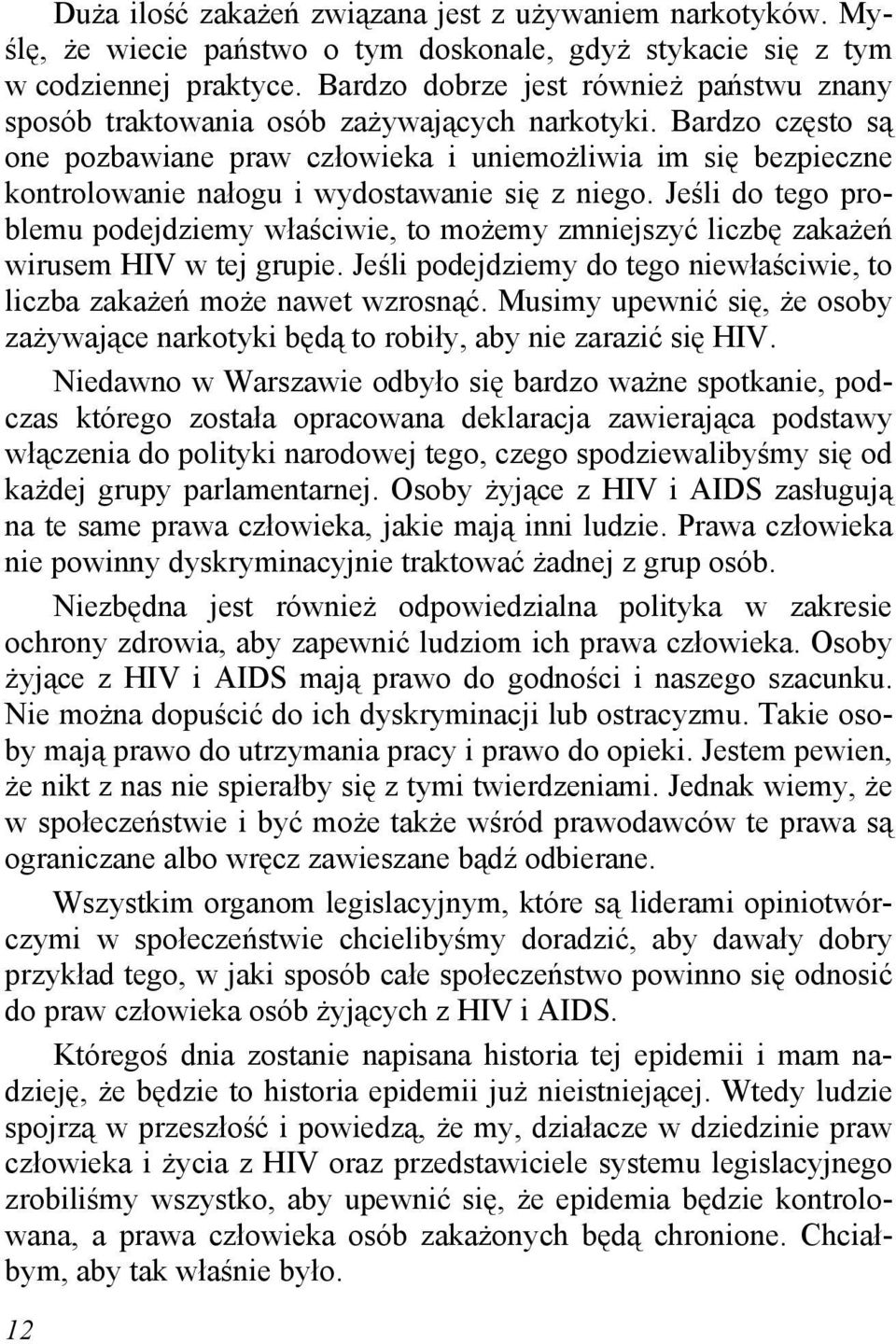 Bardzo często są one pozbawiane praw człowieka i uniemożliwia im się bezpieczne kontrolowanie nałogu i wydostawanie się z niego.