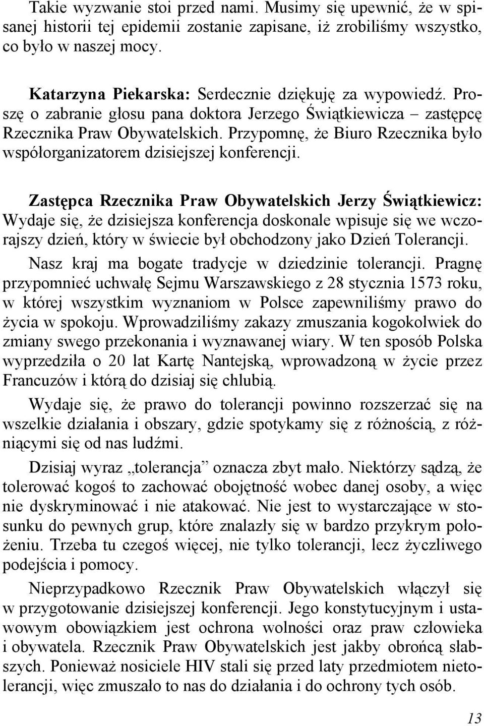 Przypomnę, że Biuro Rzecznika było współorganizatorem dzisiejszej konferencji.