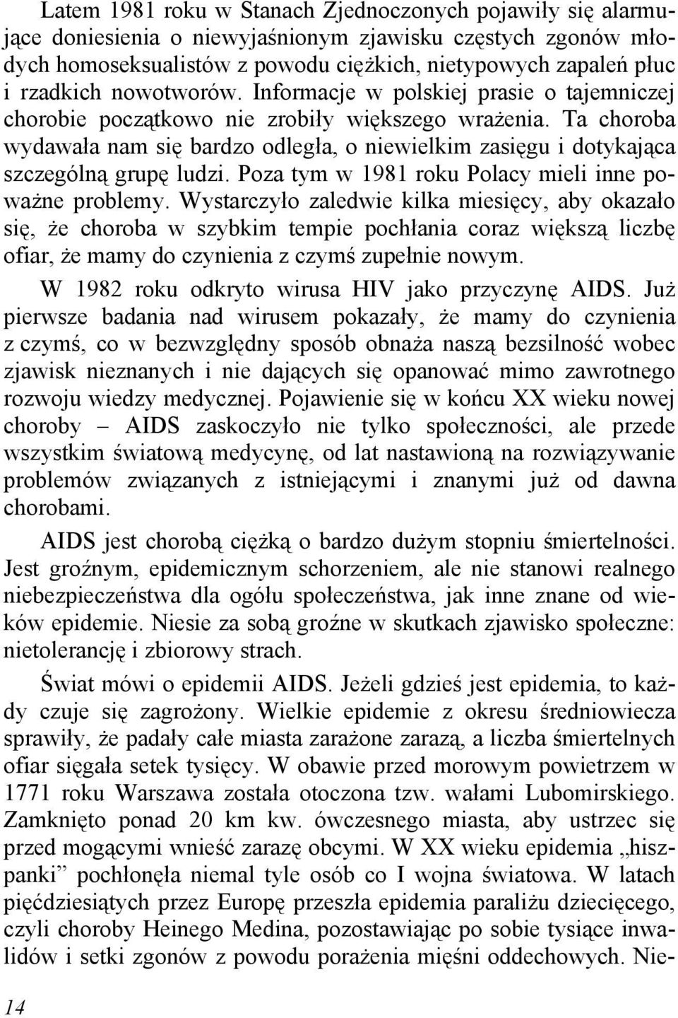 Ta choroba wydawała nam się bardzo odległa, o niewielkim zasięgu i dotykająca szczególną grupę ludzi. Poza tym w 1981 roku Polacy mieli inne poważne problemy.