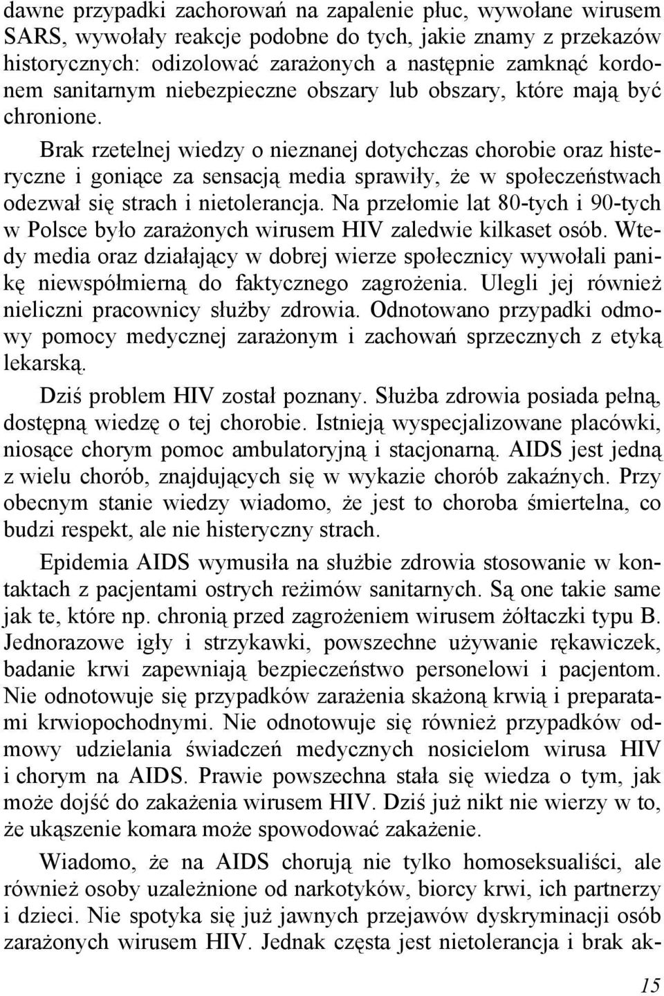 Brak rzetelnej wiedzy o nieznanej dotychczas chorobie oraz histeryczne i goniące za sensacją media sprawiły, że w społeczeństwach odezwał się strach i nietolerancja.