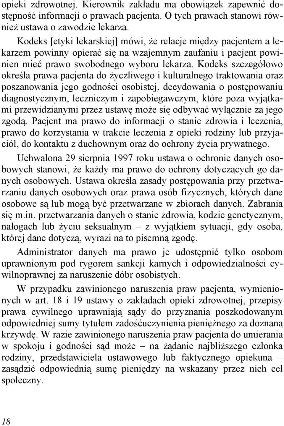 Kodeks szczegółowo określa prawa pacjenta do życzliwego i kulturalnego traktowania oraz poszanowania jego godności osobistej, decydowania o postępowaniu diagnostycznym, leczniczym i zapobiegawczym,