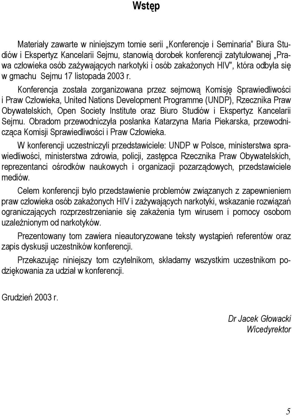 Konferencja została zorganizowana przez sejmową Komisję Sprawiedliwości i Praw Człowieka, United Nations Development Programme (UNDP), Rzecznika Praw Obywatelskich, Open Society Institute oraz Biuro