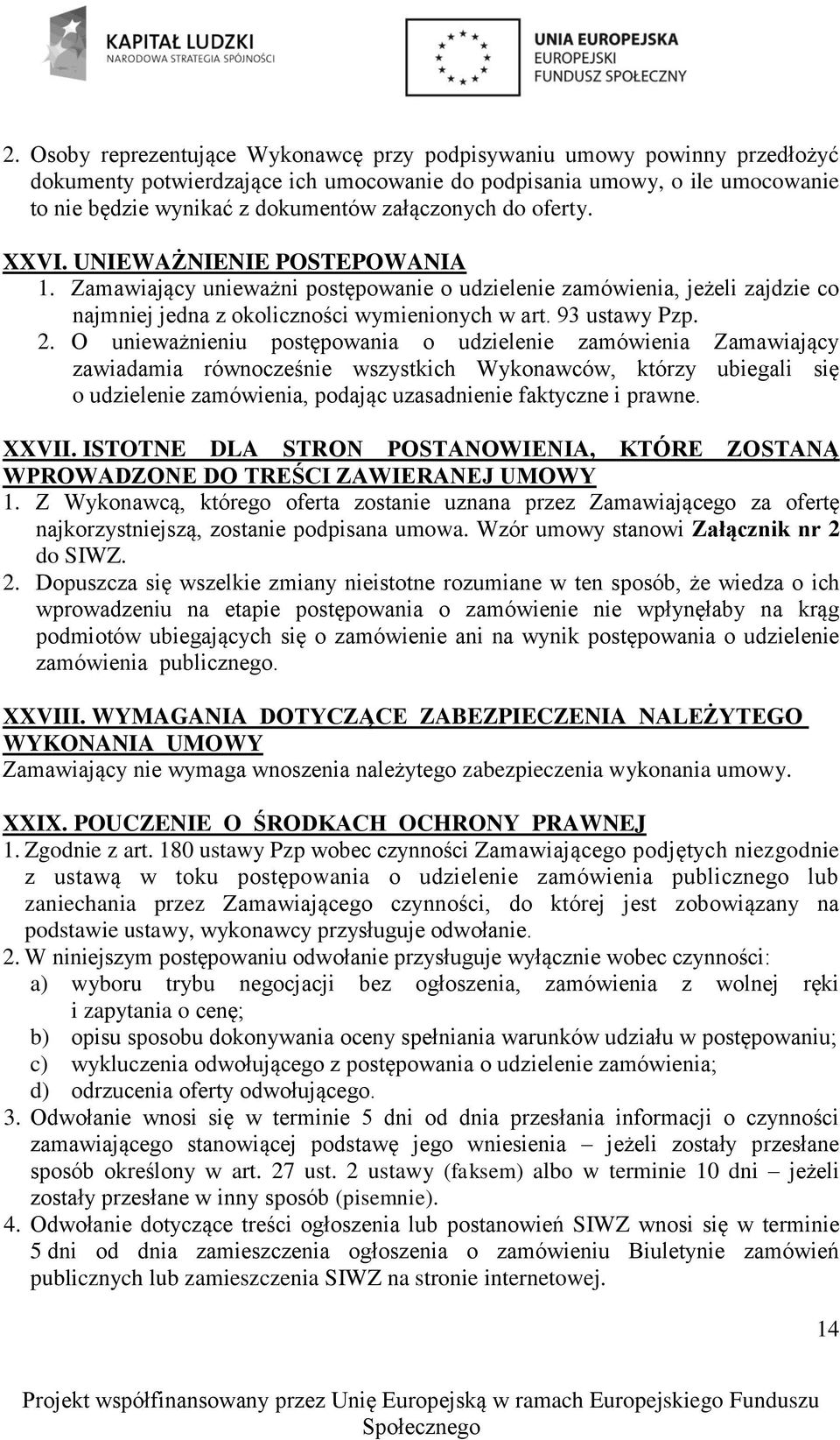 2. O unieważnieniu postępowania o udzielenie zamówienia Zamawiający zawiadamia równocześnie wszystkich Wykonawców, którzy ubiegali się o udzielenie zamówienia, podając uzasadnienie faktyczne i prawne.