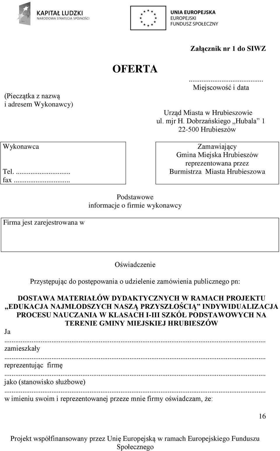 w Oświadczenie Przystępując do postępowania o udzielenie zamówienia publicznego pn: DOSTAWA MATERIAŁÓW DYDAKTYCZNYCH W RAMACH PROJEKTU EDUKACJA NAJMŁODSZYCH NASZĄ PRZYSZŁOŚCIĄ INDYWIDUALIZACJA