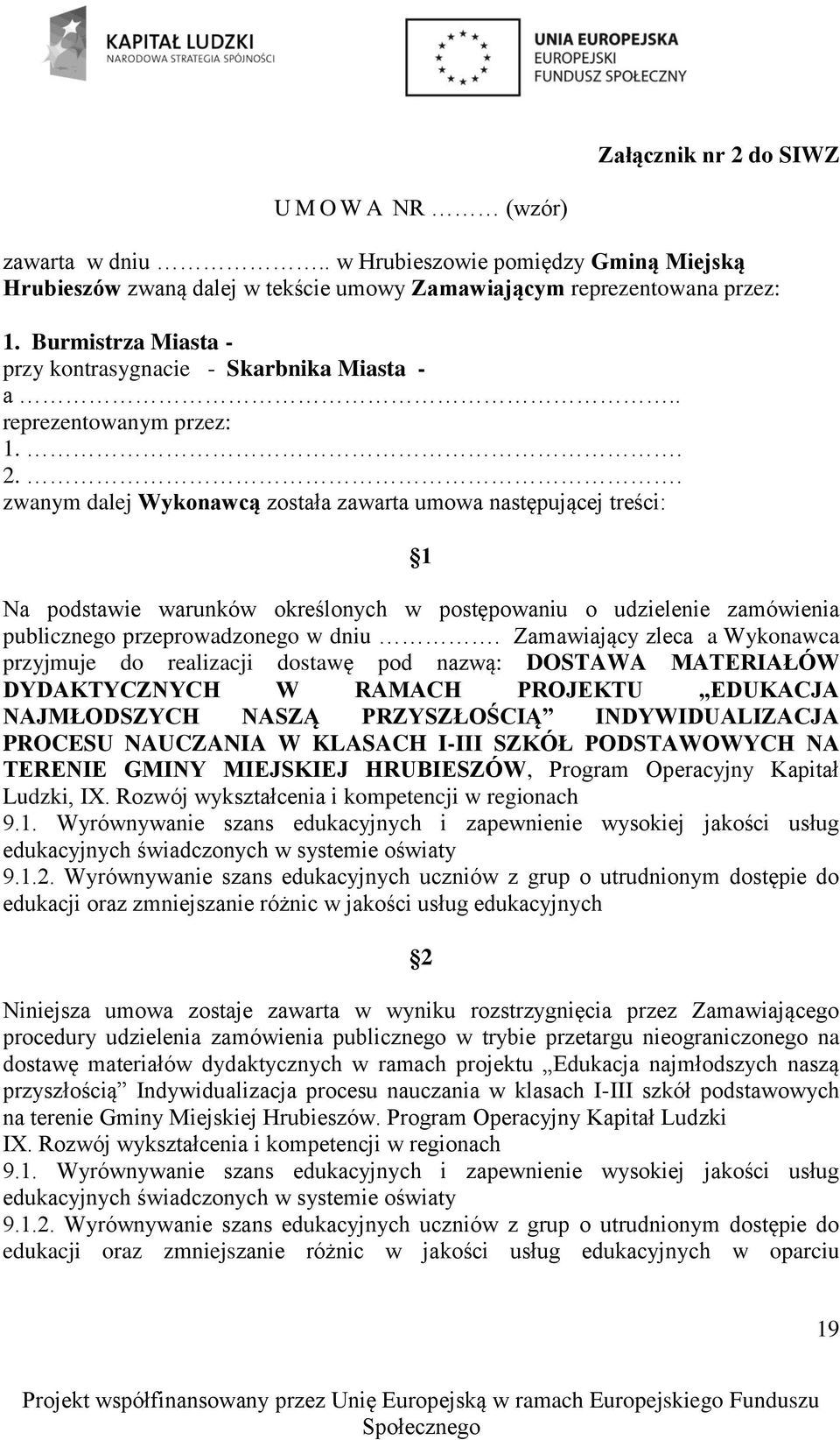 . zwanym dalej Wykonawcą została zawarta umowa następującej treści: Na podstawie warunków określonych w postępowaniu o udzielenie zamówienia publicznego przeprowadzonego w dniu.