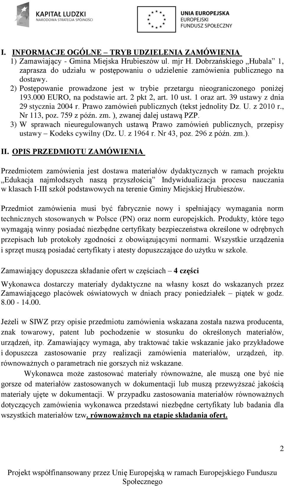 000 EURO, na podstawie art. 2 pkt 2, art. 0 ust. oraz art. 39 ustawy z dnia 29 stycznia 2004 r. Prawo zamówień publicznych (tekst jednolity Dz. U. z 200 r., Nr 3, poz. 759 z późn. zm.