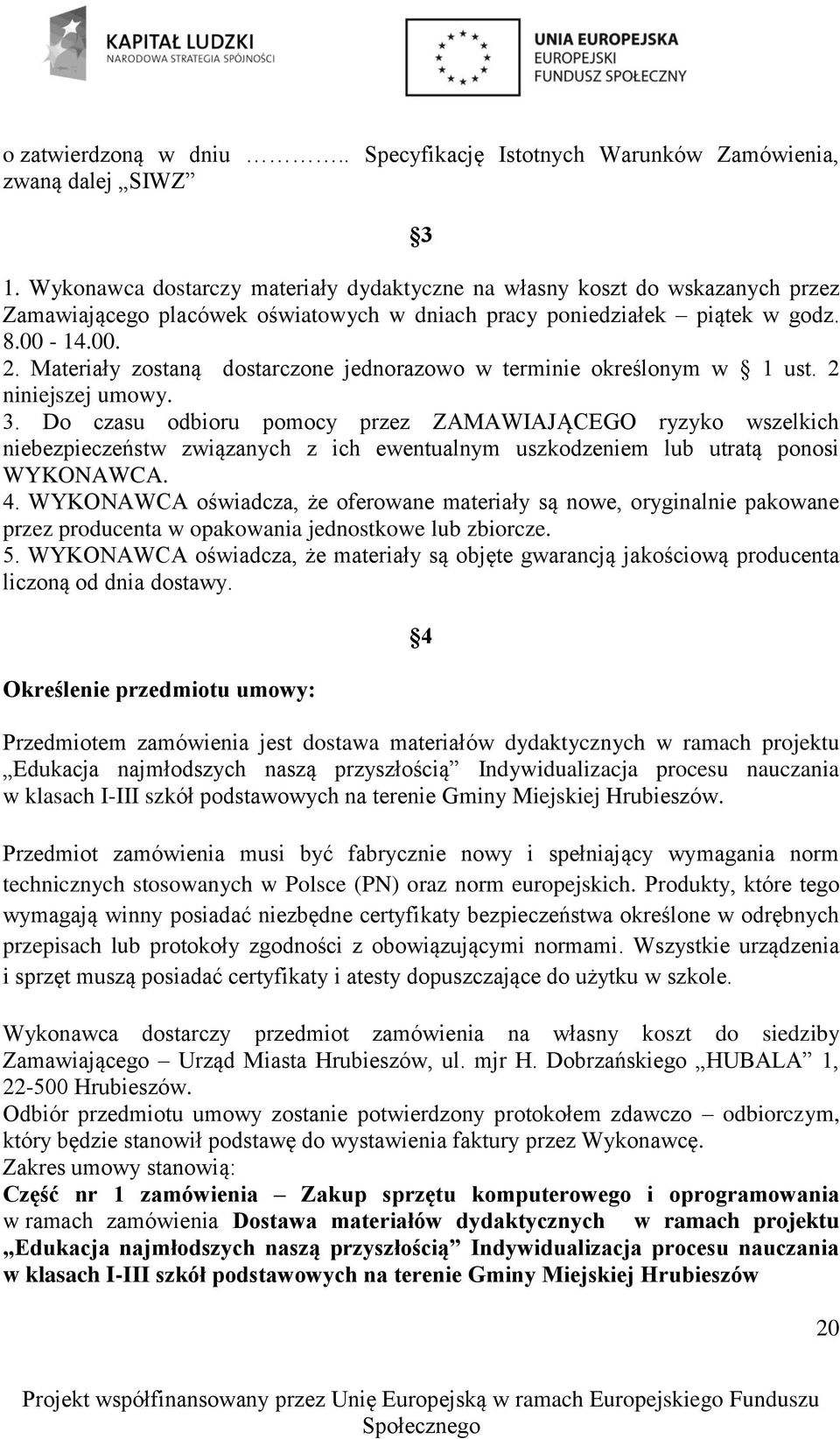 Materiały zostaną dostarczone jednorazowo w terminie określonym w ust. 2 niniejszej umowy. 3.