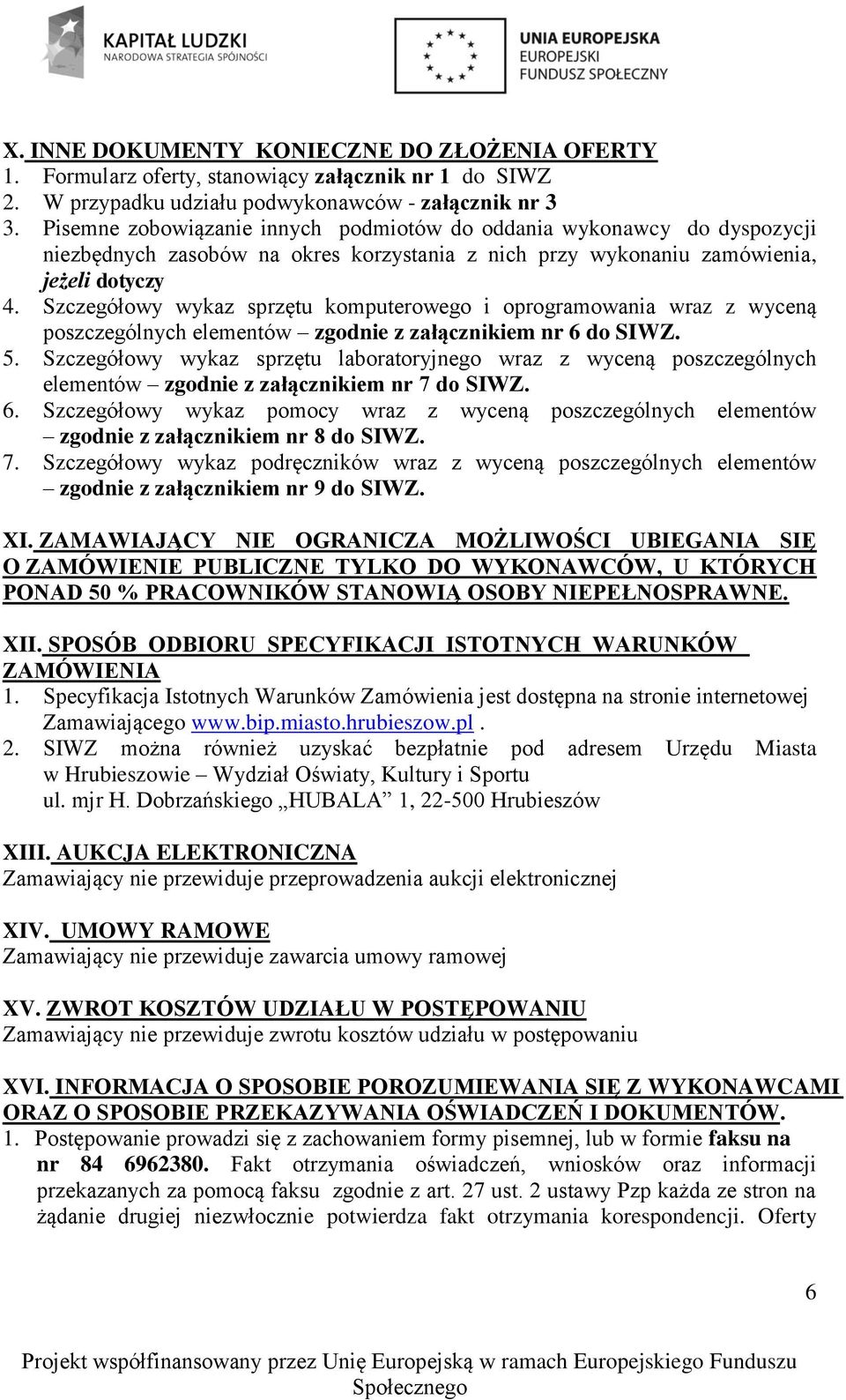 Szczegółowy wykaz sprzętu komputerowego i oprogramowania wraz z wyceną poszczególnych elementów zgodnie z załącznikiem nr 6 do SIWZ. 5.