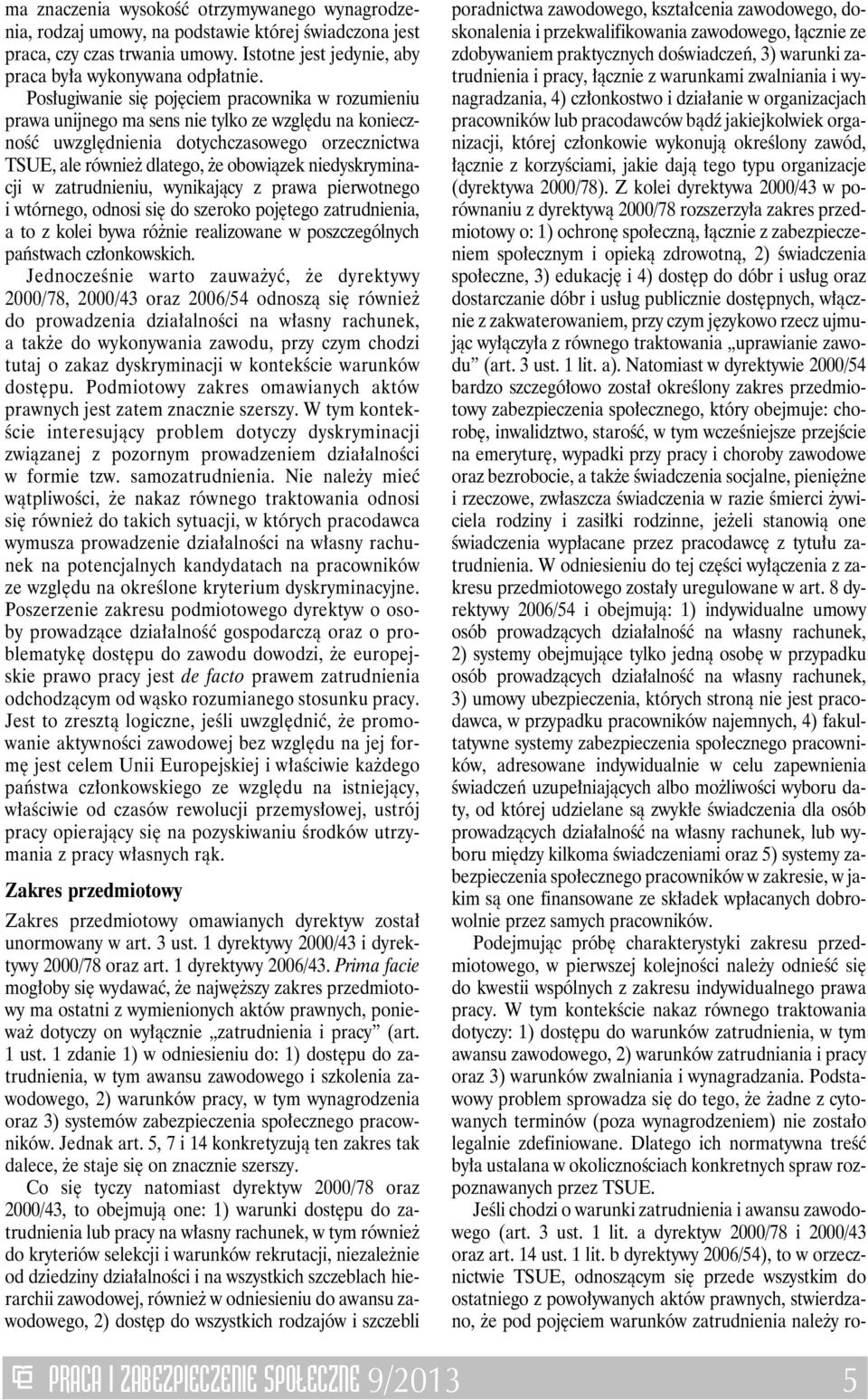 niedyskryminacji w zatrudnieniu, wynikający z prawa pierwotnego i wtórnego, odnosi się do szeroko pojętego zatrudnienia, a to z kolei bywa różnie realizowane w poszczególnych państwach członkowskich.